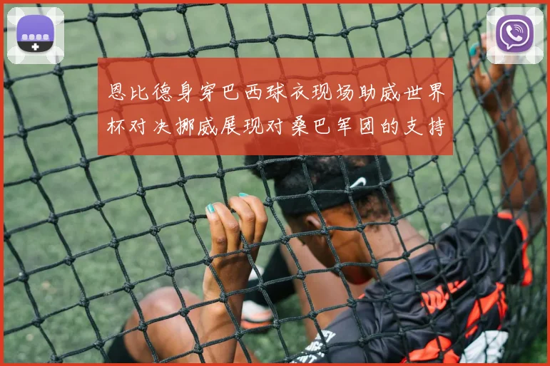 恩比德身穿巴西球衣现场助威世界杯对决挪威展现对桑巴军团的支持