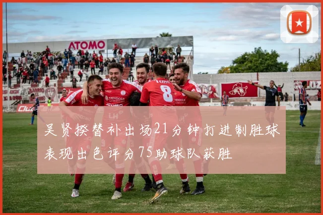吴贤揆替补出场21分钟打进制胜球表现出色评分75助球队获胜